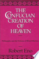 The Confucian creation of heaven : philosophy and the defense of ritual mastery /