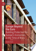 Europe Beyond the Euro : Building Protection for Europe's Economies in the Time of Risks /