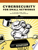 Cybersecurity for small networks : a no-nonsense guide for the reasonably paranoid /