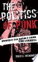 The politics of punk : protest and revolt from the streets /