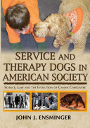 Service and therapy dogs in American society : science, law and the evolution of canine caregivers /