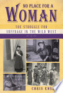 No place for a woman : the struggle for suffrage in the wild West /