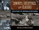Cowboys, creatures, and classics : the story of Republic Pictures /