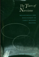 The tears of Narcissus : melancholia and masculinity in early modern writing /