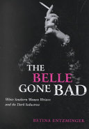 The belle gone bad : white Southern women writers and the dark seductress /