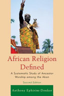 African religion defined : a systematic study of ancestor worship among the Akan /