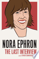 Nora Ephron : the last interview and other conversations.