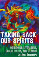 Taking back our spirits : indigenous literature, public policy, and healing /