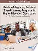 Guide to integrating problem-based learning programs in higher education classrooms : design, implementation, and evaluation /