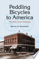 Peddling bicycles to America : the rise of an industry /
