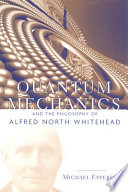 Quantum mechanics and the philosophy of Alfred North Whitehead /
