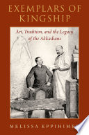 Exemplars of kingship : art, tradition, and the legacy of the Akkadians /