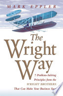 The Wright way : 7 problem-solving principles from the Wright brothers that will make your business soar! /