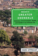 Welcome to greater Edendale : histories of environment, health, and gender in an African city /