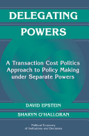 Delegating powers : a transaction cost politics approach to policy making under separate powers /