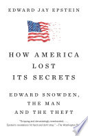 How America lost its secrets : Edward Snowden, the man and the theft /
