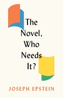 The novel, who needs it? : an essay /