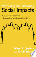 Measuring and improving social impacts : a guide for nonprofits, companies, and impact investors /
