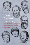 Ideas against ideocracy : non-Marxist thought of the late Soviet period (1953-1991) /