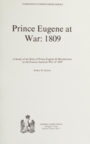 Prince Eugene at war, 1809 : a study of the role of Prince Eugene de Beauharnais in the Franco-Austrian War of 1809 /