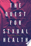 The quest for sexual health : how an elusive ideal has transformed science, politics, and everyday life /