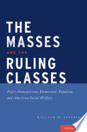 The masses are the ruling classes : policy romanticism, democratic populism, and American social welfare /
