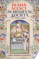 Human agency in medieval society, 1100-1450 /