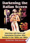 Darkening the Italian screen : interviews with genre and exploitation directors who debuted in the 1950s and 1960s /
