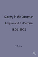 Slavery in the Ottoman Empire and its demise, 1800-1909 /