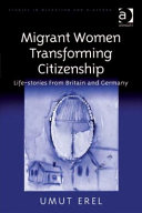 Migrant women transforming citizenship : life stories from Britain and Germany /