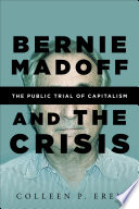 Bernie Madoff and the crisis : the public trial of capitalism /