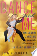 Dance with me : ballroom dancing and the promise of instant intimacy /