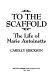 To the scaffold : the life of Marie Antoinette /