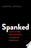Spanked : how hitting our children is harming ourselves /