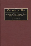 Ordered to die : a history of the Ottoman army in the First World War /