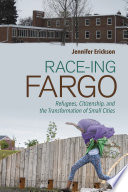 Race-ing Fargo : refugees, citizenship, and the transformation of small cities /