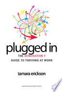 Plugged in : the Generation Y guide to thriving at work /