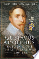 Gustavus Adolphus, Sweden and the Thirty Year War, 1630-1632 /