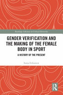 Gender verification and the making of the female body in sport : a history of the present /