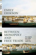 Between monopoly and free trade : the English East India Company, 1600-1757 /