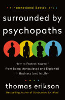 Surrounded by psychopaths : how to protect yourself from being manipulated and exploited in business (and in life) /