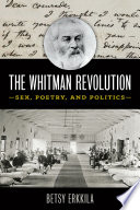 The Whitman revolution : sex, poetry, and politics /