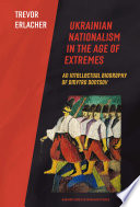 Ukrainian nationalism in the age of extremes : an intellectual biography of Dmytro Dontsov /