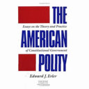 The American polity : essays on the theory and practice of constitutional government /