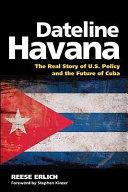 Dateline Havana : the real story of U.S. policy and the future of Cuba /