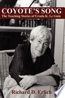 Coyote's song : the teaching stories of Ursula K. Le Guin /