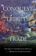 Conquest, tribute, and trade : the quest for precious metals and the birth of globalization /