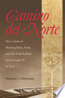 Camino del Norte : how a series of watering holes, fords, and dirt trails evolved into Interstate 35 in Texas /