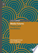 Media Futures : Theory and Aesthetics /