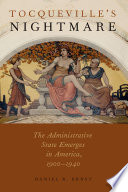 Tocqueville's nightmare : the administrative state emerges in America, 1900-1940 /